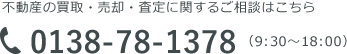 不動産の買取・売却・査定に関するご相談はこちら 0138-78-1378 （9:30～18:00）